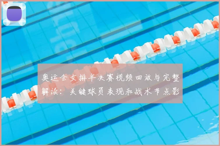 奥运会女排半决赛视频回放与完整解读：关键球员表现和战术节点影响赛果