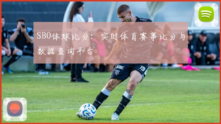 SBO体球比分:实时体育赛事比分与数据查询平台