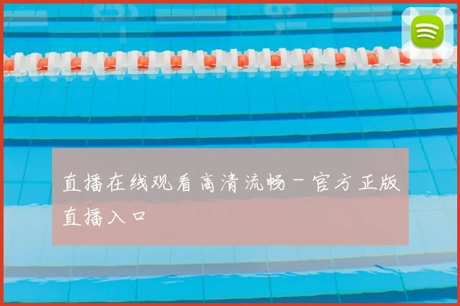 直播在线观看高清流畅 - 官方正版直播入口