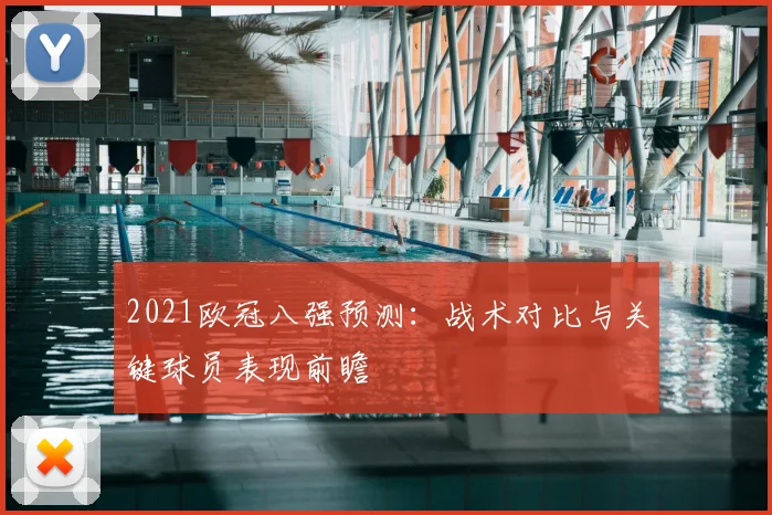 2021欧冠八强预测:战术对比与关键球员表现前瞻