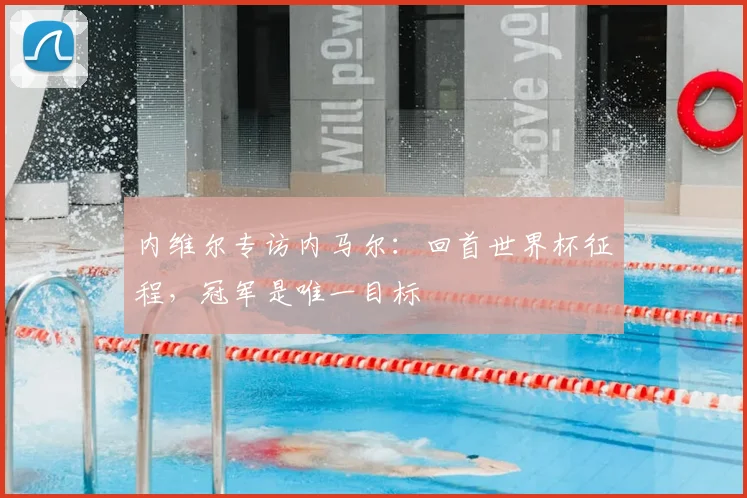 内维尔专访内马尔:回首世界杯征程,冠军是唯一目标