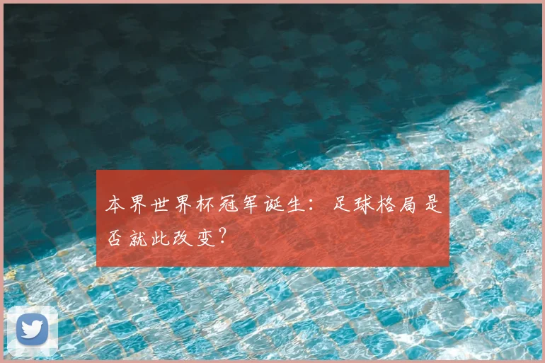 本界世界杯冠军诞生:足球格局是否就此改变?