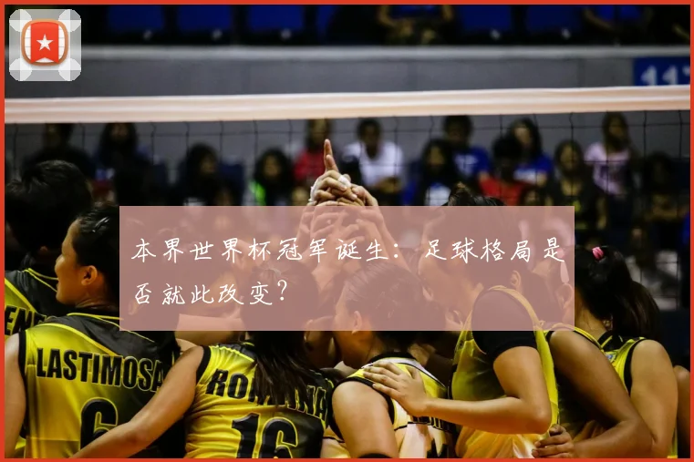本界世界杯冠军诞生：足球格局是否就此改变？